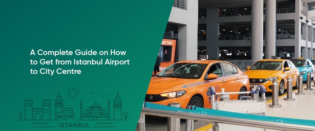 Cover Image for A Complete Guide on How to Get from Istanbul Airport to City Centre