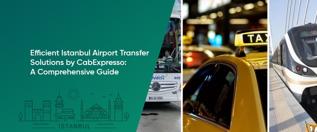 Cover Image for Efficient Istanbul Airport Transfer Solutions by CabExpresso: A Comprehensive Guide