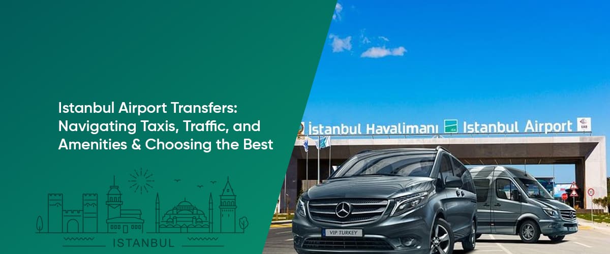 Cover Image for Istanbul Airport Transfers: Navigating Taxis, Traffic, and Amenities and Choosing the Best